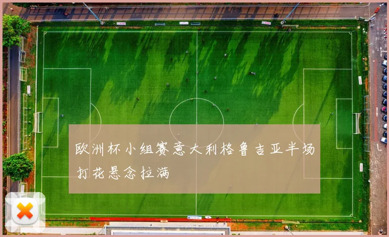 欧洲杯小组赛意大利格鲁吉亚半场打花悬念拉满
