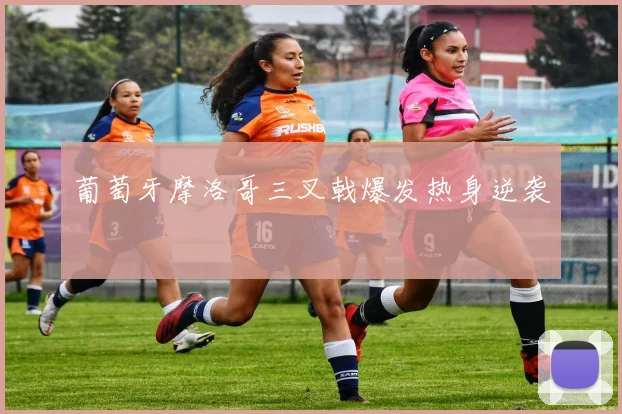 葡萄牙摩洛哥三叉戟爆发热身逆袭