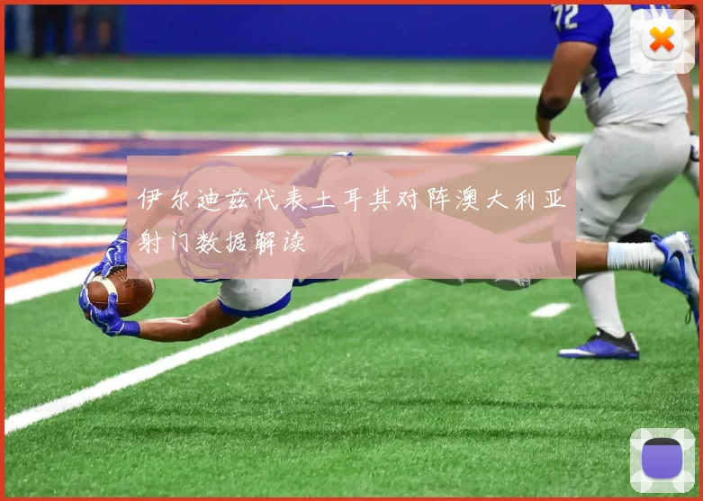 伊尔迪兹代表土耳其对阵澳大利亚射门数据解读