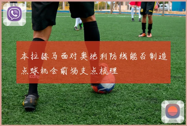本拉赫马面对奥地利防线能否制造点球机会前场支点梳理