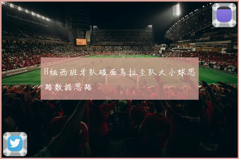 H组西班牙队碰面乌拉圭队大小球思路数据思路